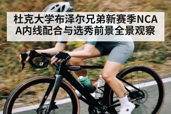 杜克大学布泽尔兄弟新赛季NCAA内线配合与选秀前景全景观察